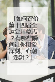 如何评价第十四届全运会开幕式？有哪些瞬间让你印象深刻、心潮澎湃？