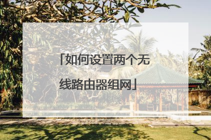 如何设置两个无线路由器组网