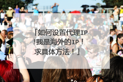 如何设置代理IP!我是海外的IP!求具体方法!