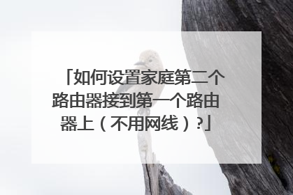 如何设置家庭第二个路由器接到第一个路由器上(不用网线)?