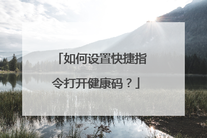 如何设置快捷指令打开健康码？