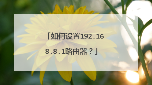 如何设置192.168.8.1路由器？