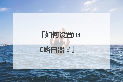 如何设置H3C路由器？
