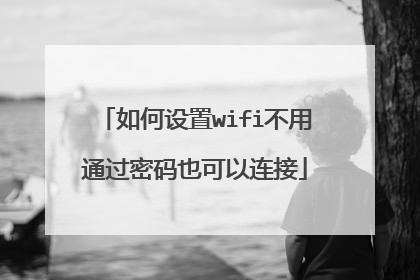 如何设置wifi不用通过密码也可以连接