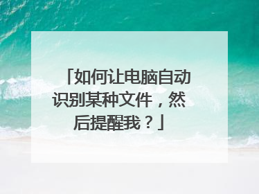如何让电脑自动识别某种文件,然后提醒我?