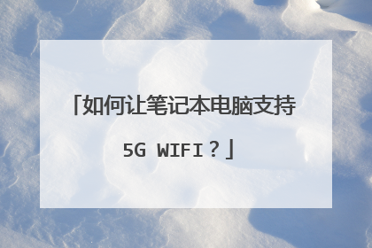 如何让笔记本电脑支持 5G WIFI?