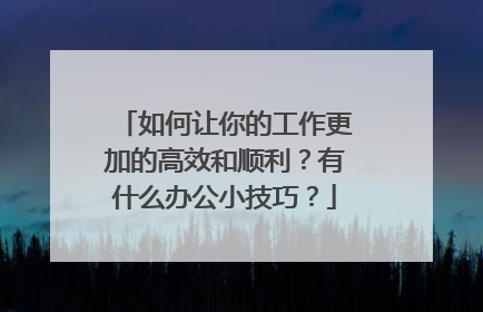 如何让你的工作更加的高效和顺利?有什么办公小技巧?