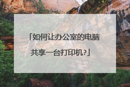 如何让办公室的电脑共享一台打印机?