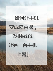 如何让手机变成路由器,发射wifi让另一台手机上网