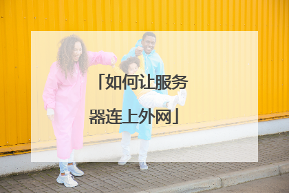 如何让服务器连上外网