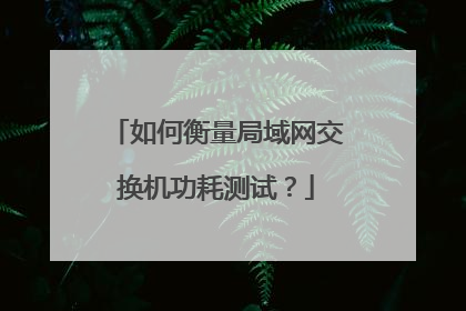 如何衡量局域网交换机功耗测试？