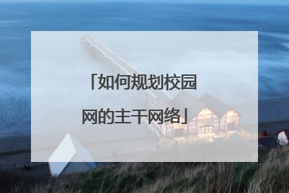 如何规划校园网的主干网络