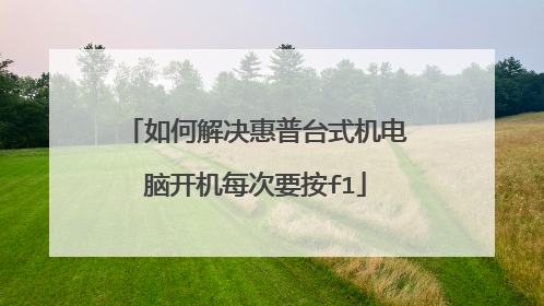 如何解决惠普台式机电脑开机每次要按f1