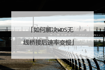 如何解决WDS无线桥接后速率变慢