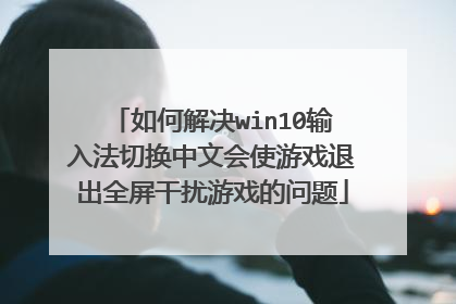 如何解决win10输入法切换中文会使游戏退出全屏干扰游戏的问题