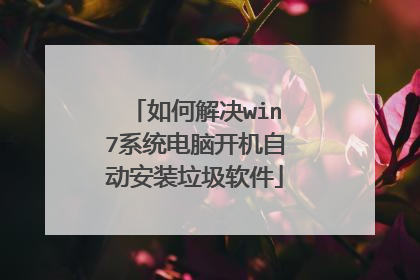 如何解决win7系统电脑开机自动安装垃圾软件