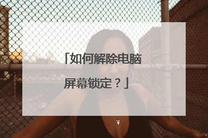 如何解除电脑屏幕锁定？