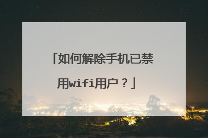 如何解除手机已禁用wifi用户？