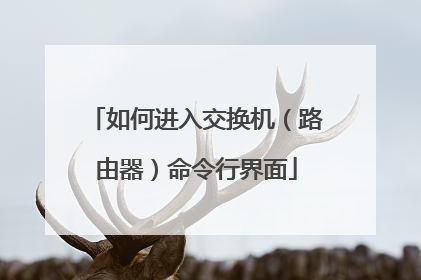 如何进入交换机(路由器)命令行界面
