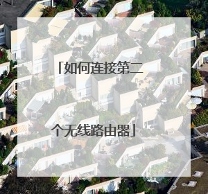 如何连接第二个无线路由器