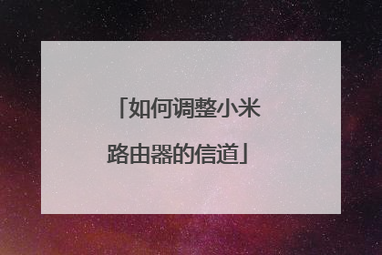 如何调整小米路由器的信道