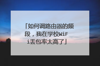 如何调路由器的频段,我在学校WiFi丢包率太高了