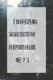 如何选购家庭宽带使用的路由器呢?