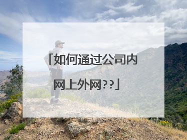 如何通过公司内网上外网??