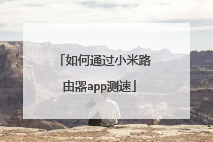 如何通过小米路由器app测速