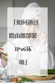 如何通过路由器部署IPv6环境