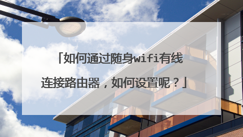 如何通过随身wifi有线连接路由器，如何设置呢？