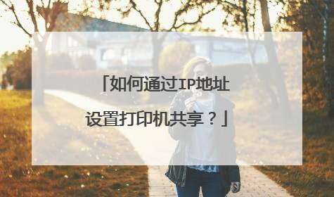 如何通过IP地址设置打印机共享?