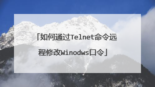 如何通过Telnet命令远程修改Winodws口令