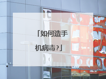 如何造手机病毒?