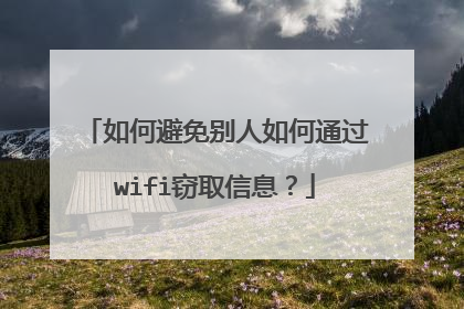 如何避免别人如何通过wifi窃取信息？