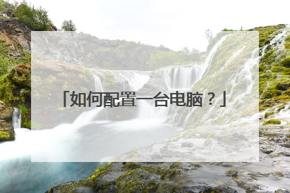 如何配置一台电脑?