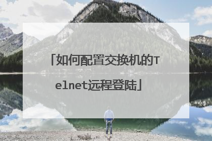 如何配置交换机的Telnet远程登陆
