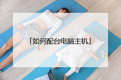 如何配台电脑主机