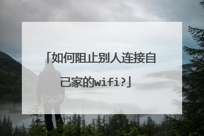 如何阻止别人连接自己家的wifi?