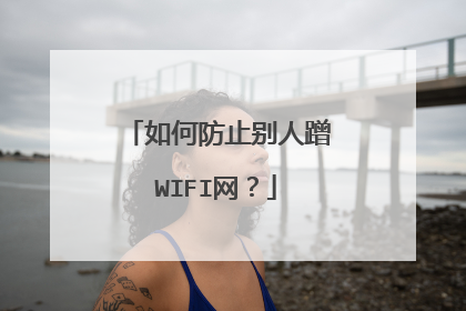 如何防止别人蹭WIFI网?