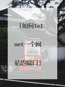 如何Telnet一个网站的端口