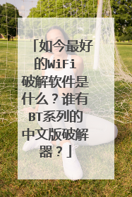 如今最好的WiFi破解软件是什么？谁有BT系列的中文版破解器？