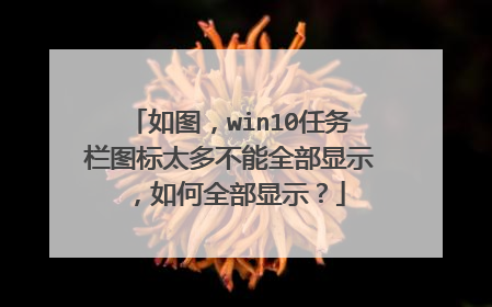 如图,win10任务栏图标太多不能全部显示,如何全部显示?