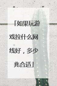 如果玩游戏拉什么网线好,多少兆合适