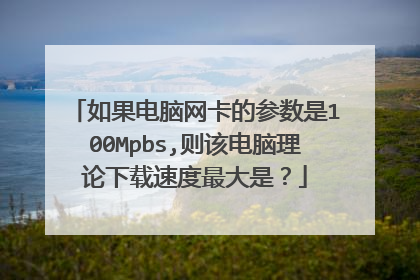 如果电脑网卡的参数是100Mpbs,则该电脑理论下载速度最大是？