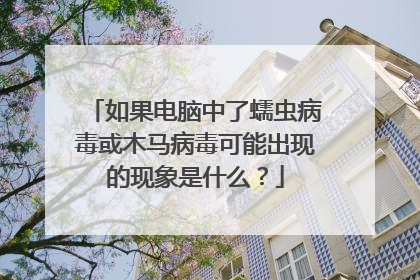 如果电脑中了蠕虫病毒或木马病毒可能出现的现象是什么？