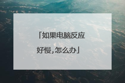 如果电脑反应好慢,怎么办