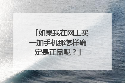如果我在网上买一加手机那怎样确定是正品呢？