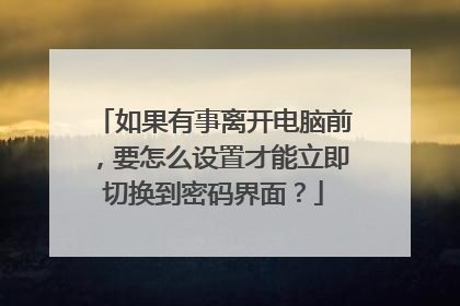 如果有事离开电脑前，要怎么设置才能立即切换到密码界面？