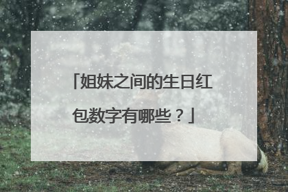 姐妹之间的生日红包数字有哪些？